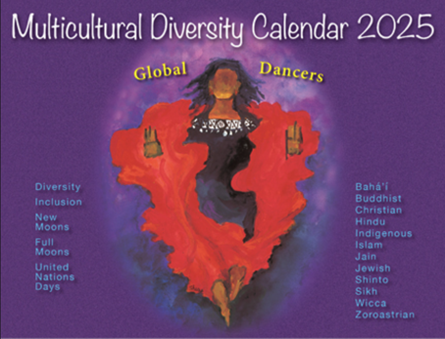 Alternative Description: Purple Background with colourful artwork on the front featuring "global dancers". The Calendar cover page reads Multicultural Calendar 2025 Includes Diversity/Inclusion, Full and new moons, united nations days, including Baha’i, Buddhist, Christian, Hindu, Indigenous, Islam, Jain, Jewish, Shinto, Sikh, Wicca, Zoroastrian.